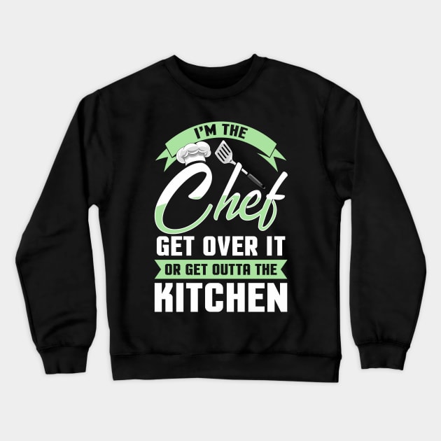 Funny I'm The Chef Get Over It Or Get Outta The Kitchen Crewneck Sweatshirt by Proficient Tees